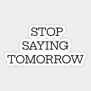 Stop Saying Tomorrow Sticker